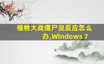 植物大战僵尸没反应怎么办,Windows 7